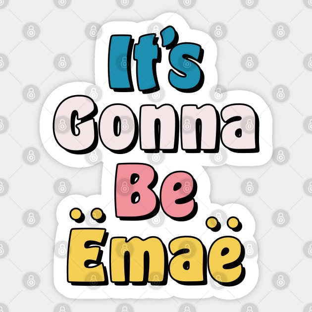 It's Gonna be Emae Sticker by okpinsArtDesign